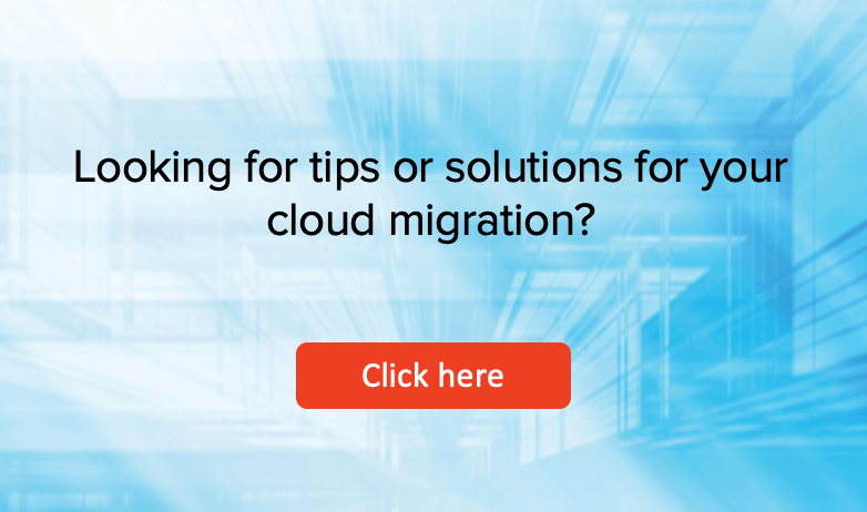 Looking for tips or solutions for your cloud migration?